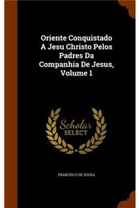 Oriente Conquistado A Jesu Christo Pelos Padres Da Companhia De Jesus, Volume 1