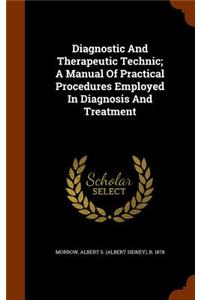 Diagnostic And Therapeutic Technic; A Manual Of Practical Procedures Employed In Diagnosis And Treatment