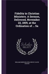 Fidelity in Christian Ministers. a Sermon, Delivered, November 22, 1809, at the Ordination of ... Sa