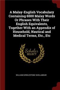 A Malay-English Vocabulary Containing 6500 Malay Words or Phrases with Their English Equivalents, Together with an Appendix of Household, Nautical and Medical Terms, Etc., Etc