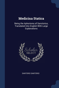 MEDICINA STATICA: BEING THE APHORISMS OF