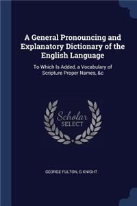 A General Pronouncing and Explanatory Dictionary of the English Language