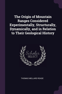 The Origin of Mountain Ranges Considered Experimentally, Structurally, Dynamically, and in Relation to Their Geological History