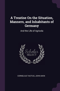 Treatise On the Situation, Manners, and Inhabitants of Germany