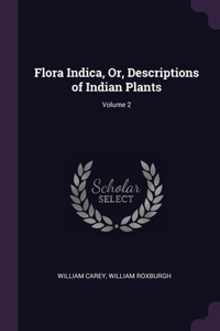 Flora Indica, Or, Descriptions of Indian Plants; Volume 2