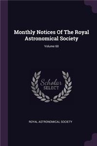 Monthly Notices of the Royal Astronomical Society; Volume 60