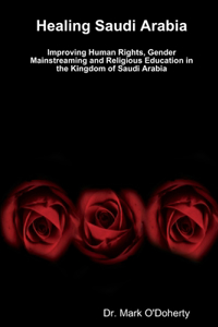 Healing Saudi Arabia - Improving Human Rights, Gender Mainstreaming and Religious Education in the Kingdom of Saudi Arabia