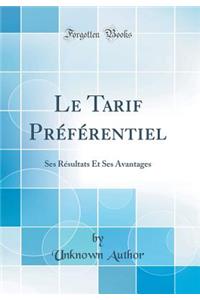 Le Tarif Prï¿½fï¿½rentiel: Ses Rï¿½sultats Et Ses Avantages (Classic Reprint)