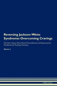 Reversing Jackson-Weiss Syndrome: Overcoming Cravings the Raw Vegan Plant-Based Detoxification & Regeneration Workbook for Healing Patients. Volume 3