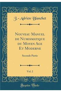 Nouveau Manuel de Numismatique Du Moyen Age Et Moderne, Vol. 2