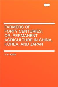 Farmers of Forty Centuries; Or, Permanent Agriculture in China, Korea, and Japan