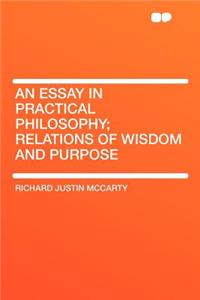 An Essay in Practical Philosophy; Relations of Wisdom and Purpose