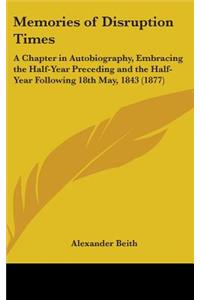 Memories of Disruption Times: A Chapter in Autobiography, Embracing the Half-Year Preceding and the Half-Year Following 18th May, 1843 (1877)