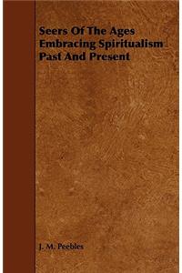 Seers of the Ages Embracing Spiritualism Past and Present
