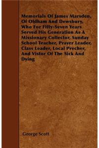 Memorials Of James Marsden, Of Oldham And Dewsbury, Who For Fifty-Seven Years Served His Generation As A Missionary Collector, Sunday School Teacher, Prayer Leader, Class Leader, Local Precher, And Vistor Of The Sick And Dying