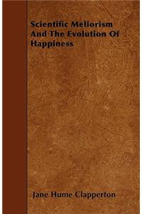 Scientific Meliorism And The Evolution Of Happiness