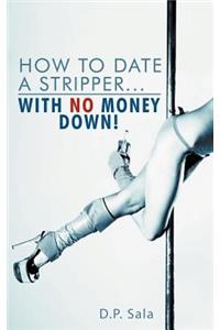 How to Date a Stripper...with No Money Down!