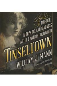 Tinseltown: Murder, Morphine, and Madness at the Dawn of Hollywood