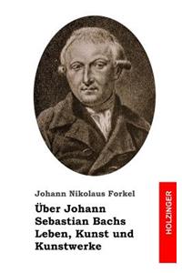 Über Johann Sebastian Bachs Leben, Kunst und Kunstwerke