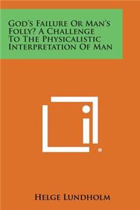 God's Failure or Man's Folly? a Challenge to the Physicalistic Interpretation of Man