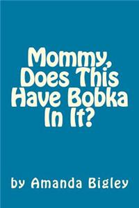 Mommy, Does This Have Bobka In It?