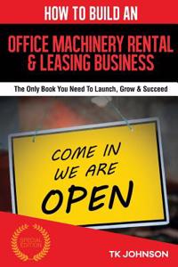 How to Build an Office Machinery Rental & Leasing Business (Special Edition)