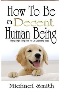 How To Be A Decent Human Being