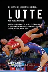Des Recettes Pour Construire Vos Muscles A La Lutte Avant Et Apres La Competitio