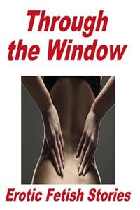 Through the Window Erotic Fetish Stories