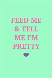 Feed Me & Tell Me I'm Pretty