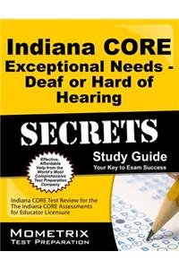 Indiana Core Exceptional Needs - Deaf or Hard of Hearing Secrets Study Guide: Indiana Core Test Review for the Indiana Core Assessments for Educator L