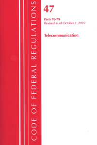 Code of Federal Regulations, Title 47 Telecommunications 70-79, Revised as of October 1, 2020