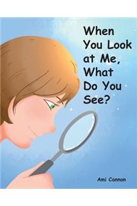 When You Look at Me, What Do You See?