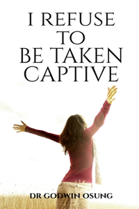 I Refuse to Be Taken Captive