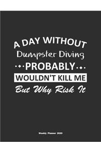 A Day Without Dumpster Diving Probably Wouldn't Kill Me But Why Risk It Weekly Planner 2020