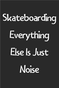 Skateboarding Everything Else Is Just Noise