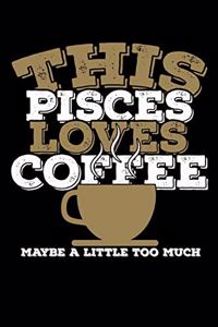 This Pisces Loves Coffee Maybe A Little Too Much Notebook