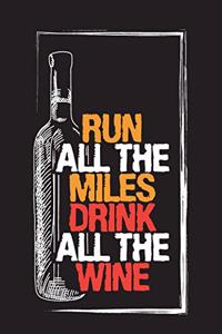 Run All The Miles Drink All The Wine