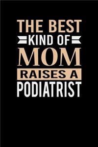 The Best Kind Of Mom Raises A Podiatrist: Mother's day Podiatrist Mom Writing Journal Lined, Diary, Notebook (6 x 9) 120 Page