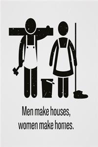 Men make houses, women make homes