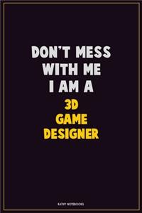 Don't Mess With Me, I Am A 3D Game Designer