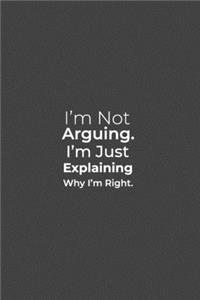 I'm Not Arguing. I'm Just Explaining Why I'm Right.