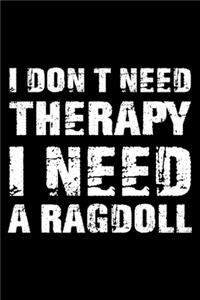 I Don't Need Therapy I Need A Ragdoll