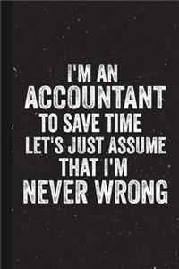 I'm An Accountant To Save Time Let`s Just Assume That I`m Never Wrong: Accounting Gifts Unique Present Blank Lined Notebook for Accountant Cool Idea for Men Women Journal on Halloween party Christmas Thanksgiving for He