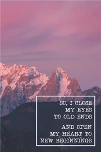 So, I close my eyes to old ends and open my heart to new beginnings