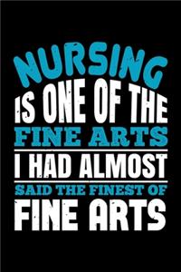 Nursing Is One Of The Fine Arts I Had Almost Said The Finest Of Fine Arts
