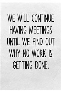 We Will Continue Having Meetings Until We Find Out Why No Work Is Getting Done
