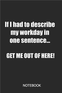 if i had to describe my workday in one sentence... Get me out of here! Notebook