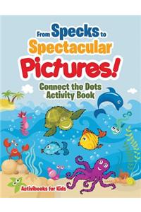 From Specks to Spectacular Pictures! Connect the Dots Activity Book