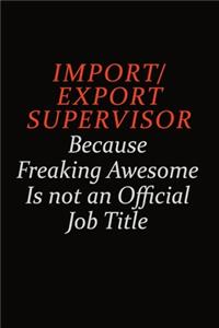 Import/Export Supervisor Because Freaking Awesome Is Not An Official Job Title